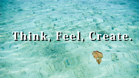 Think, Feel, Create.